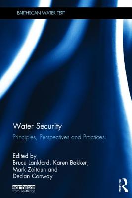 Water Security: Principles, Perspectives and Practices - Lankford, Bruce (Editor), and Bakker, Karen (Editor), and Zeitoun, Mark (Editor)