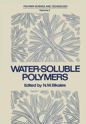 Water-Soluble Polymers: Proceedings of a Symposium Held by the American Chemical Society, Division of Organic Coatings and Plastics Chemistry, in New York City on August 30-31, 1972 - Bikales, N (Editor)