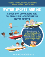 Water Sports and Me: A Book for Journaling and Coloring Your Adventures in Water Sports: Great gift for any child or preteen who loves boating, fishing, swimming, wakeboarding, tubing, water skiing, kneeboarding, riding the waverunner, and more!