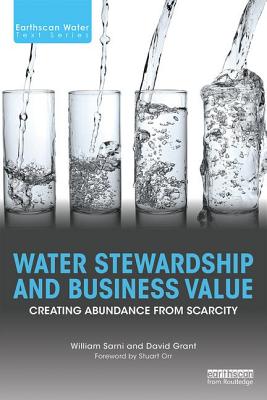 Water Stewardship and Business Value: Creating Abundance from Scarcity - Sarni, William, and Grant, David