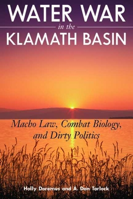 Water War in the Klamath Basin: Macho Law, Combat Biology, and Dirty Politics - Doremus, Holly D, and Tarlock, A Dan