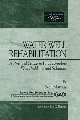 Water Well Rehabilitation: A Practical Guide to Understanding Well Problems and Solutions - Mansuy, Neil