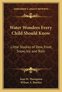 Water Wonders Every Child Should Know: Little Studies of Dew, Frost, Snow, Ice and Rain