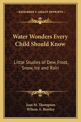 Water Wonders Every Child Should Know: Little Studies of Dew, Frost, Snow, Ice and Rain - Thompson, Jean M