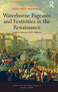 Waterborne Pageants and Festivities in the Renaissance: Essays in Honour of J.R. Mulryne