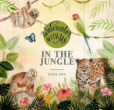 Watercolor with Me in the Jungle - Fox, Dana
