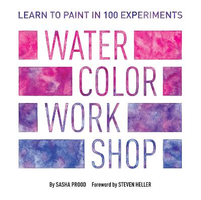 Watercolor Workshop: Learn to Paint in 100 Experiments - Prood, Sasha, and Steven (Foreword by)