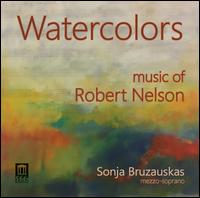 Watercolors: Music of Robert Nelson - Alexander Potiomkin (clarinet); Anne Leek (oboe); Anthony Kitai (cello); Brian Thomas (horn); Christopher French (cello);...