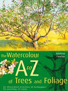 Watercolour A-Z of Trees and Foliage: An Illustrated Directory of Techniques for Painting 24 Trees