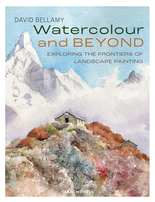 Watercolour and Beyond: Exploring the Frontiers of Landscape Painting - Bellamy, David