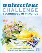 Watercolour Challenge:Techniques in Practice: The Complete Masterclass to Further Your Watercolour Skills