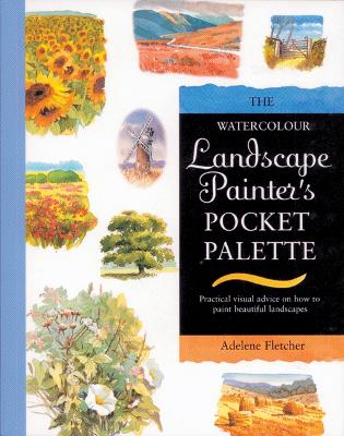 Watercolour Landscape Painter's Pocket Palette: Practical Visual Advice on How to Create Landscapes Using Watercolours - Fletcher, Adelene