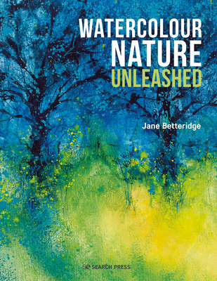 Watercolour Nature Unleashed - Betteridge, Jane