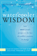 Watercooler Wisdom: How Smart People Prosper in the Face of Conflict, Pressure, & Change