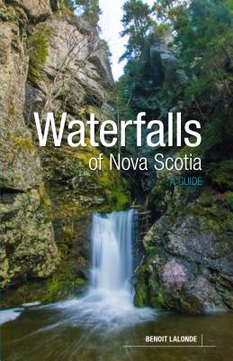 Waterfalls of Nova Scotia: A Guide - LaLonde, Benoit