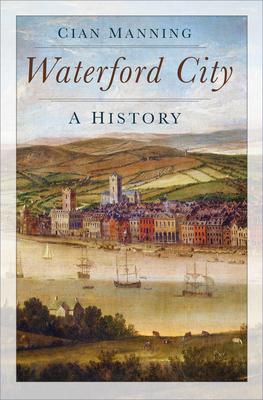Waterford City: A History - Manning, Cian