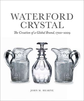 Waterford Crystal: The Creation of a Global Brand - Hearne, John M