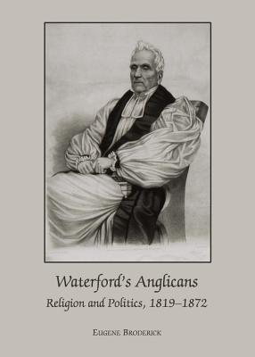 Waterford's Anglicans: Religion and Politics, 1819-1872 - Broderick, Eugene