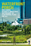 Waterfront Porch: Reclaiming Detroit's Industrial Waterfront as a Gathering Place for All