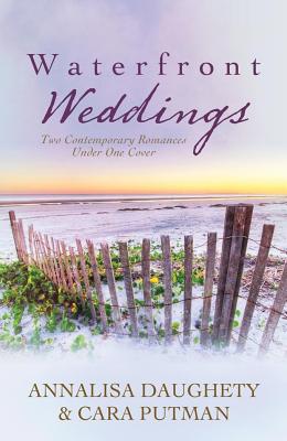 Waterfront Weddings: Two Contempoary Romances - Daughety, Annalisa, and Putman, Cara C