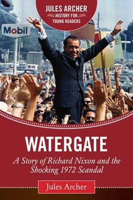 Watergate: A Story of Richard Nixon and the Shocking 1972 Scandal - Archer, Jules, and Stone, Roger (Foreword by)