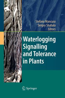 Waterlogging Signalling and Tolerance in Plants - Mancuso, Stefano (Editor), and Shabala, Sergey (Editor)