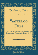 Waterloo Days: The Narrative of an Englishwoman Resident at Brussels in June, 1815 (Classic Reprint)