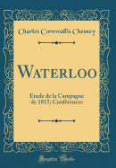 Waterloo: Etude de la Campagne de 1815; Conferences (Classic Reprint)