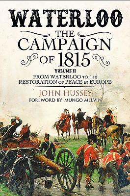 Waterloo: The Campaign of 1815: Volume II: From Waterloo to the Restoration of Peace in Europe - Hussey, John