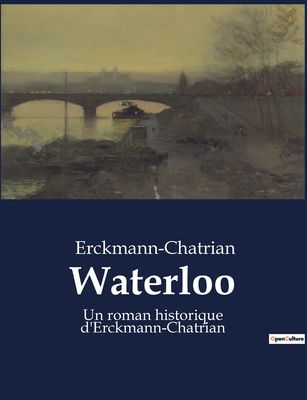 Waterloo: Un roman historique d'Erckmann-Chatrian - Erckmann-Chatrian