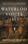 Waterloo Voices 1815: The Battle at First Hand