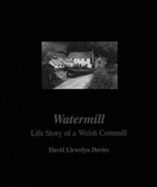 Watermill: Life Story of a Welsh Cornmill, Being the History of Felin Lyn, Dyffryn Ceiriog, Denbighshire, North Wales