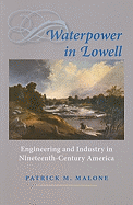 Waterpower in Lowell: Engineering and Industry in Nineteenth-Century America