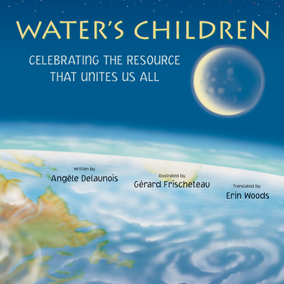 Water's Children: Celebrating the Resource That Unites Us All - Delaunois, Angle, and Woods, Erin (Translated by)