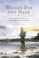 Waters Far and Near: Tales of Angling Adventure and Misadventure Around the World