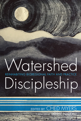 Watershed Discipleship - Myers, Ched (Editor), and Nadeau, Denise M (Foreword by)