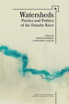 Watersheds: Poetics and Politics of the Danube River - Bozovic, Marijeta (Contributions by), and Miller, Matthew D (Contributions by), and Arens, Katherine (Contributions by)