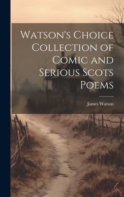 Watson's Choice Collection of Comic and Serious Scots Poems - Watson, James