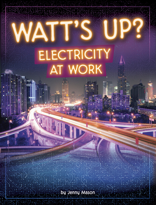 Watt's Up?: Electricity at Work - Mason, Jenny