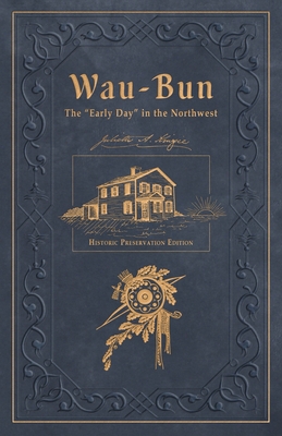 Wau-Bun: Historic Preservation Edition - Kinzie, Juliette Magill (Adapted by), and Kellogg, Louise Phelps, and Novey, Adam G