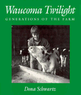 Waucoma Twilight: Generations of the Farm - Schwartz, Dona