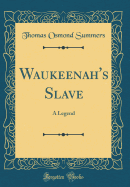 Waukeenah's Slave: A Legend (Classic Reprint)