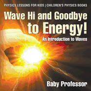 Wave Hi and Goodbye to Energy! An Introduction to Waves - Physics Lessons for Kids Children's Physics Books