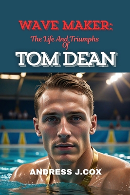 Wave Maker: The Life and Triumphs of Tom Dean - J Cox, Andress