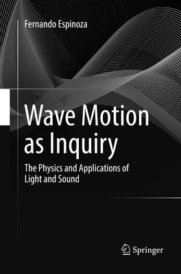 Wave Motion as Inquiry: The Physics and Applications of Light and Sound - Espinoza, Fernando