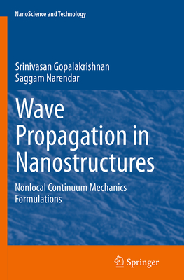 Wave Propagation in Nanostructures: Nonlocal Continuum Mechanics Formulations - Gopalakrishnan, Srinivasan, and Narendar, Saggam