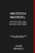 Waveform Warriors: Water Style Tai Chi - Shui Style Taiji Tactics Decoded for Effective Self-Defense: Crafting a Shield with the Fluid Dynamics of Tai Chi