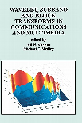 Wavelet, Subband and Block Transforms in Communications and Multimedia - Akansu, Ali N (Editor), and Medley, Michael J (Editor)