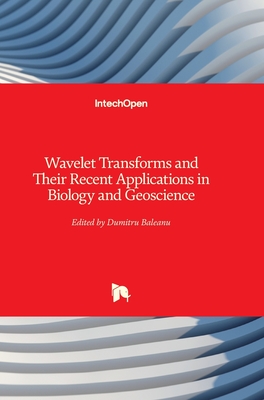 Wavelet Transforms and Their Recent Applications in Biology and Geoscience - Baleanu, Dumitru (Editor)