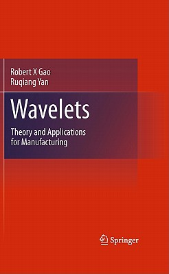 Wavelets: Theory and Applications for Manufacturing - Gao, Robert X, and Yan, Ruqiang